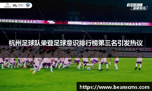 杭州足球队荣登足球意识排行榜第三名引发热议
