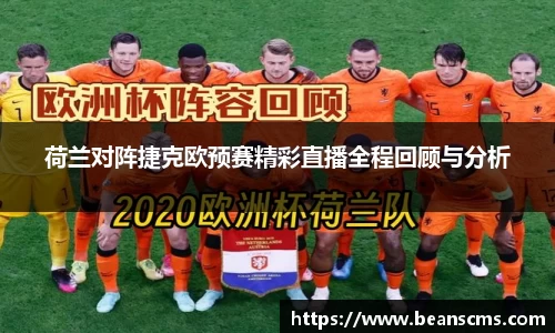 荷兰对阵捷克欧预赛精彩直播全程回顾与分析